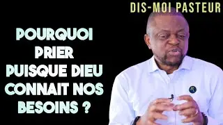 POURQUOI PRIER PUISQUE DIEU CONNAIT NOS BESOINS ?