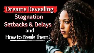 Dreams Revealing Stagnation, Setbacks & Delays...and How to Break Them!