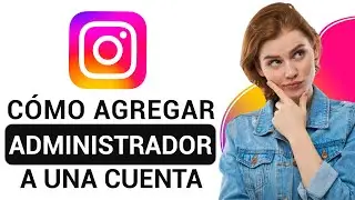 Cómo Agregar Un Administrador a Una Cuenta de Instagram (2025) - Guía Completa