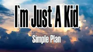 Simple Plan - I`m Just A Kid(Lyrics)