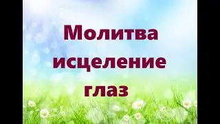 МОЛИТВА-ИСЦЕЛЕНИЕ ГЛАЗ 