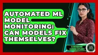 Automated ML Model Monitoring: Can Models Fix Themselves? - AI and Machine Learning Explained