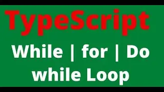 3. TypeScript Loops| While Loop | Do-While Loop | for Loop  [07-Mar-2021]