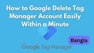 How to Delete Google Tag Manager Account Easily Within a Minute GTM
