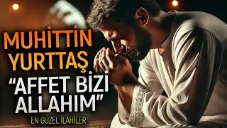 MUHİTTİN YURTTAŞ - AFFET BİZİ ALLAHIM | İlahiler, Ezgiler, En Güzel İlahiler