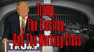 Trump, The Election, And The Working Class