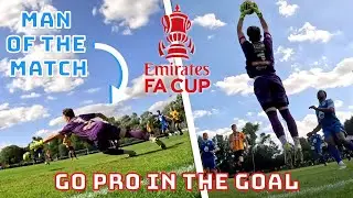 I Got MAN OF THE MATCH In The FA CUP! - GO PRO IN THE GOAL