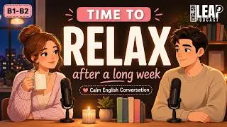 English Podcast for Daily Life English Talk About Relaxing After a Long Week Real Conversation