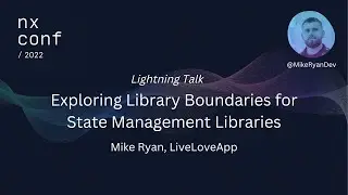 Nx Conf 2022 - Exploring Library Boundaries for State Management Libraries