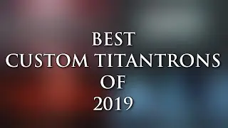 Best Custom Titantrons of 2019