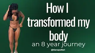 HOW I TRANSFORMED MY BODY OVER 8 YEARS