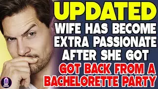 Wife Has Become Extra Passionate After She Got Back From A Bachelorette Party
