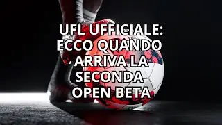 UFL UFFICIALE Ecco quando arriva la Seconda Open Beta!