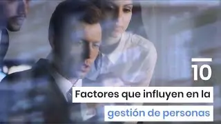 10 Factores que influyen en la gestión de personas