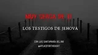 #13 A place for thought - MUY CERCA de TI: Los TESTIGOS de JEHOVÁ - Con Luis Santamaría del Río