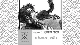 Case 6:  Question (A horatian satire)