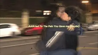 Addicted To The Pain You Gave Me (Playlist)