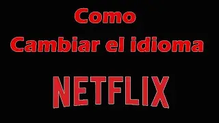Como se cambia el lenguaje en Netflix