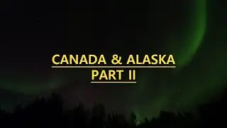 Canada & Alaska Part II (Aurora Borealis)