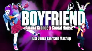 Boyfriend - Ariana Grande x Social House [Just Dance Fanmade Mashup]