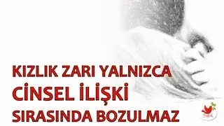 DİKKAT KIZLIK ZARI SADECE İLİŞKİ SIRASINDA BOZULMAZ