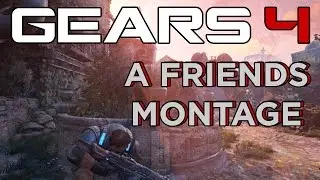 GEARS OF WAR 4 | A FRIENDS MONTAGE