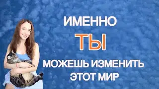 Именно ТЫ можешь изменить этот мир!🌍