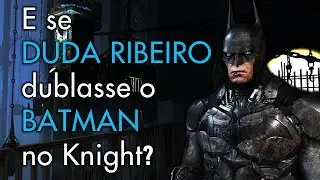 E se Duda Ribeiro Dublasse o Batman em Batman: Arkham Knight?
