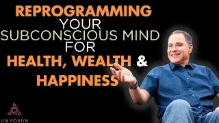 The Jim Fortin Podcast - E8 - Reprogramming Your Subconscious Mind For Health Wealth And Happiness