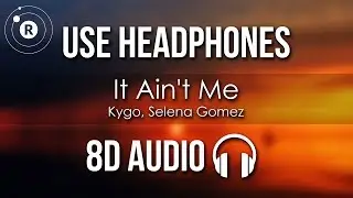 Kygo, Selena Gomez - It Ain't Me (8D AUDIO)