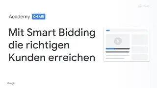 Academy on Air: Mit Smart Bidding die richtigen Kunden erreichen (12.02.19)