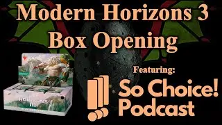 Modern Horizons 3 Box Opening Featuring So Choice! Podcast - Unboxing MH3 Booster Box