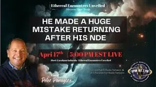 Ethereal Encounters Unveiled-Peter Panagore-Huge Mistake Returning After His NDE