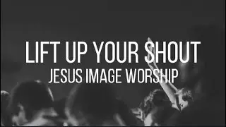 Lift Up Your Shout (Lyrics) - All Hail King Jesus | Jesus Image Worship | John  Wilds