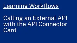 Learning Workflows: Calling an External API with the API Connector Card