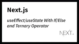useEffect/useState With If/Else and Ternary Operator (Next.js)
