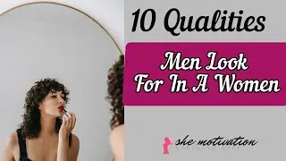 10 Qualities Men Look For In A Women | Traits Men Find Attractive In Women | Men Useful information