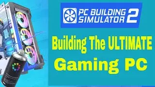 Building The ULTIMATE Gaming Computer (PC Building Simulator 2)
