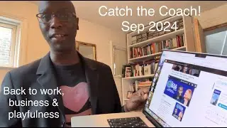 Catch the Coach! Sep 2024: Back to work, business & playfulness