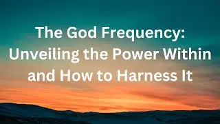 The God Frequency: Unveiling the Power Within and How to Harness It