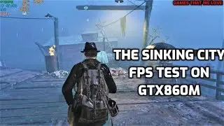 The Sinking City FPS Test On GTX860M(With Recommended Settings)