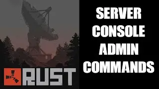 Rust Server Admin Console Commands: How To Spawn Items, God Mode, Fly Around & Change Time & Weather