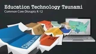 Education Technology Tsunami: Common Core Disrupts K-12