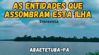 AS ENTIDADES QUE ASSOMBRAM ESTA ILHA EM ABAETETUBA