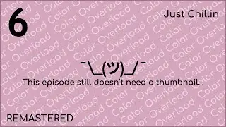 Color Overload Episode 6 - Just Chillin (REMASTERED)