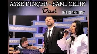 Ayşe Dinçer & Sami Çelik -  (Düet)