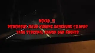 nekad menembus jalur rawan dan angker kubang kangkung cilacap