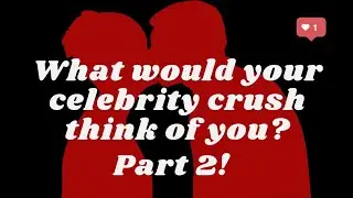 What Would Your Celebrity Crush Think of You if You Met?? 🤭💕💕  Pick a card reading ✨