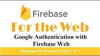 Firebase Web : Google Authentication with firebase | Login with google using firebase | Part 4