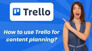 How to use Trello for content planning ? - Step by Step